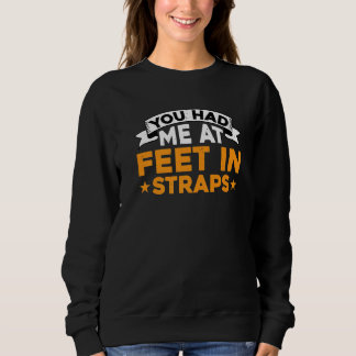 You Had Me At Feet In Straps Sweatshirt