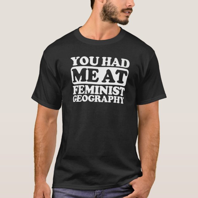 You Had Me At Feminist Geography T-Shirt (Front)
