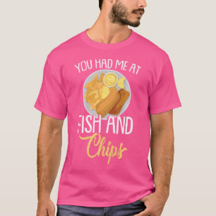 You Had Me At Fish And Chips T-Shirt