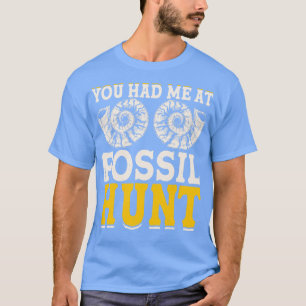 You Had Me At Fossil Hunt T shirt For Women