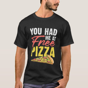 You Had Me At Free Pizza Pie Pizzeria Shop Slice O T-Shirt