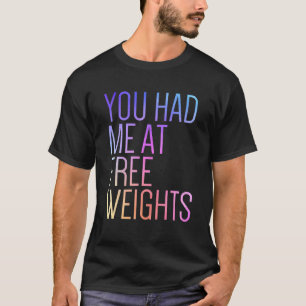 You Had Me At Free Weights Gym Rat Fitness Gym T-Shirt
