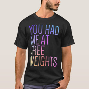 You Had Me At Free Weights Gym Rat Fitness Gym T-Shirt