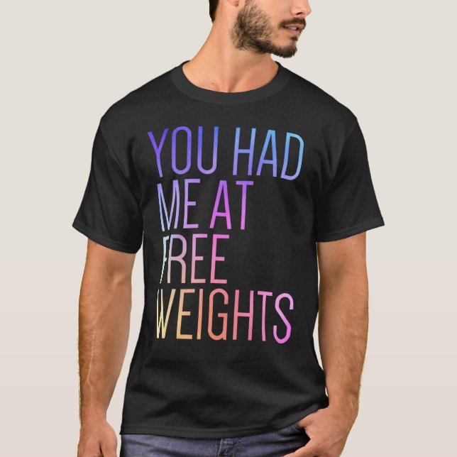 You Had Me At Free Weights Gym Rat  Fitness Gym T-Shirt (Front)