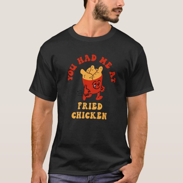 You Had Me At Fried Chicken Fried Chicken Lover Pr T-Shirt (Front)