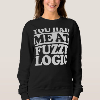 You Had Me At Fuzzy Logic Sweatshirt