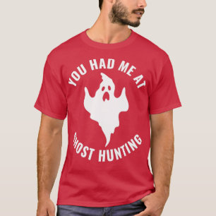 You Had me At Ghost Hunting Funny Investigator T-Shirt