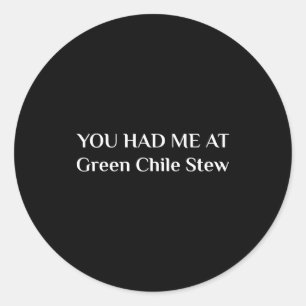 You Had Me At Green Chile Stew Funny New Mexico Fo Classic Round Sticker