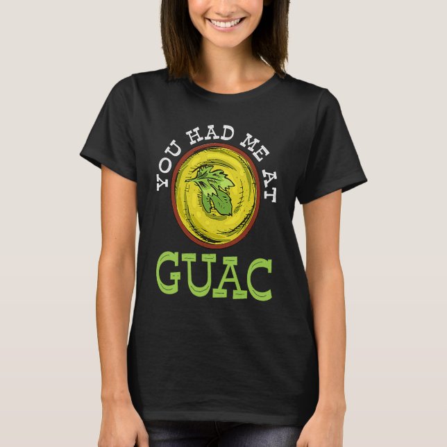 You Had Me At Guac   Guacamole Mexican T-Shirt (Front)