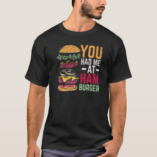 You Had Me At Hamburger Burger Eater Food  Foodie T-Shirt