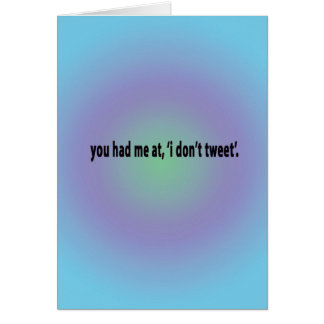 you had me at i don't tweet...