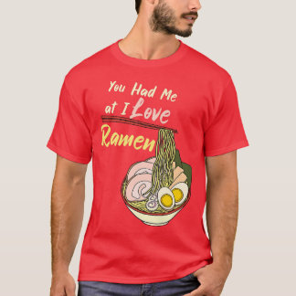 You Had Me At I Love Ramen Noodle Bowl 3030 T-Shirt