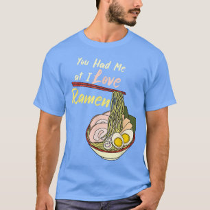 You Had Me At I Love Ramen Noodle Bowl  T-Shirt