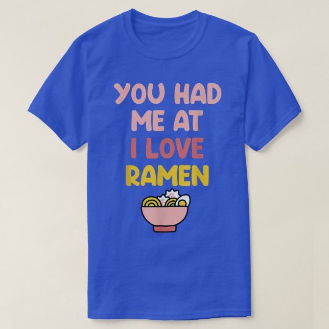 You Had Me At I Love Ramen  T-Shirt (Design Front)