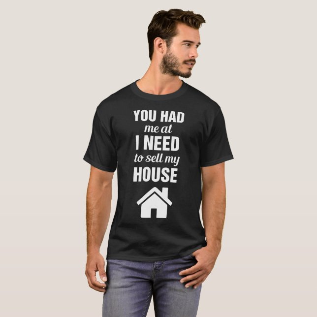 You had me at I Need to Sell My House Real Estate T-Shirt (Front Full)