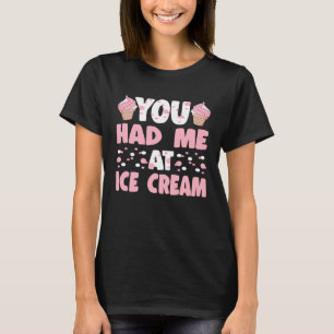 You Had Me At Ice Cream Art Sundae Gelato Dessert T-Shirt