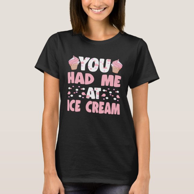 You Had Me At Ice Cream Art Sundae Gelato Dessert T-Shirt (Front)