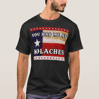 You Had me at KOLACHE Texas Kolaches Czech Pastry  T-Shirt