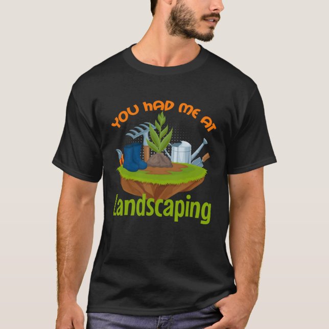 You Had Me at Landscaping  Gardener  Landscaper T-Shirt (Front)