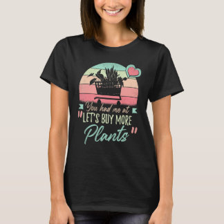 You Had Me At Let's Buy More Plants Gardener Plant T-Shirt