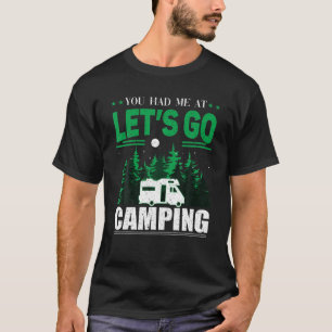 You Had Me At Let's Go Camping Motorhome Campervan T-Shirt