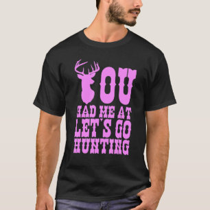 You Had Me At Let's Go Hunting Apparel T-Shirt