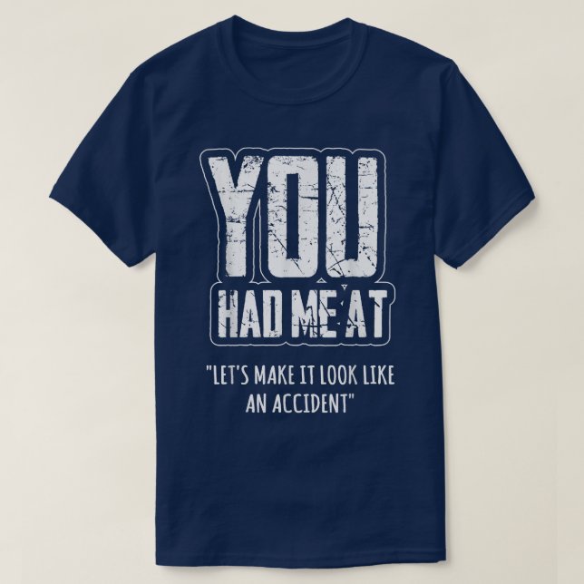 You Had Me At Lets Make it Look Like an Accident  T-Shirt (Design Front)