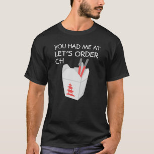 "You had me at 'Let's Order Ch'" Chinese Take-Out T-Shirt