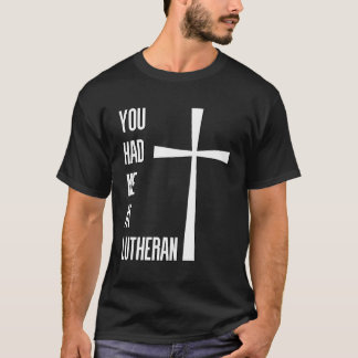 You Had Me At Lutheran Lutheranism Martin Luther R T-Shirt