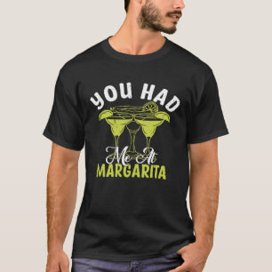 You Had Me At Margarita Alcoholic Beverage Alcohol T-Shirt