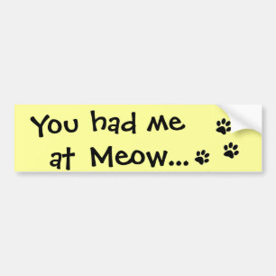 You had me at Meow...Cat Lover Bumper Sticker