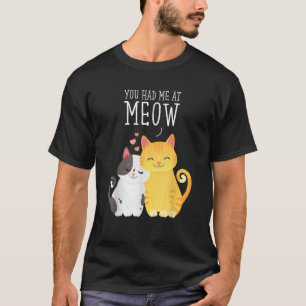 You had me at Meow Cute Cat Design  T-Shirt