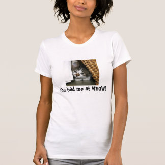 You had me at MEOW! T-Shirt