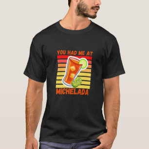 You Had Me At Michelada Mexican Cerveza cocktail P T-Shirt