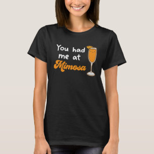 You Had Me At Mimosa Cocktail Drinks Champagne Dri T-Shirt