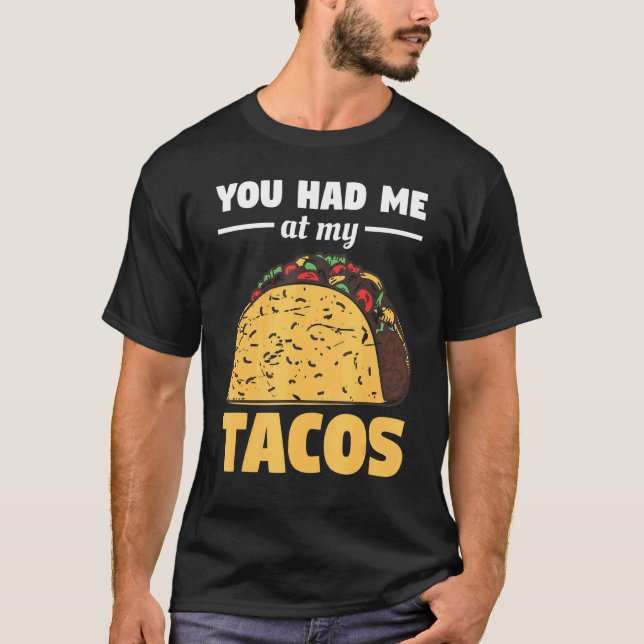 You Had Me At My Tacos For A Taco T-Shirt (Front)