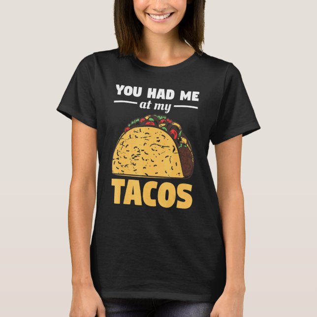 You Had Me At My Tacos For A Taco T-Shirt (Front)