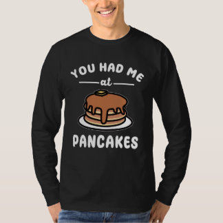 You Had Me At Pancakes  Breakfast Food Pancake Pun T-Shirt