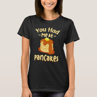 You Had Me At Pancakes Funny Food Pancakes Men Wom T-Shirt