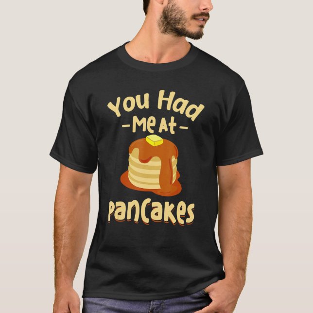 You Had Me At Pancakes Funny Food Pancakes Men Wom T-Shirt (Front)