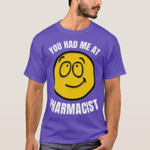 You Had Me At Pharmacist 1 T-Shirt
