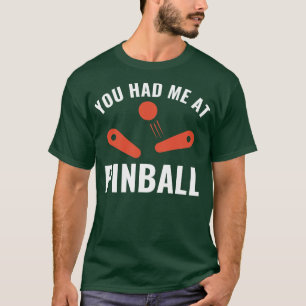 You Had Me at Pinball Funny Pinball Player Arcade T-Shirt