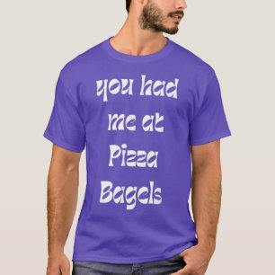 You Had Me At Pizza Bagels Foodie Funny Sarcasm  T-Shirt