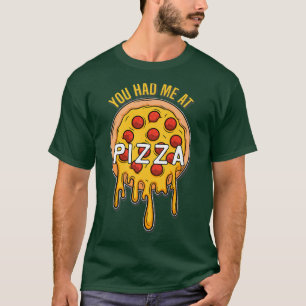You had me at Pizza Fast Food Lover Cheese Pizza T-Shirt