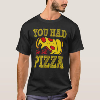 You Had Me At Pizza T-Shirt