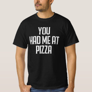 You Had Me At Pizza T-Shirt