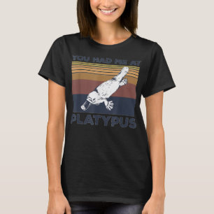You had me at platypus Quote for a Monotreme Platy T-Shirt
