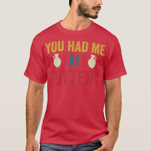 You Had me at Pottery Funny Ceramic Kiln Retro T-Shirt
