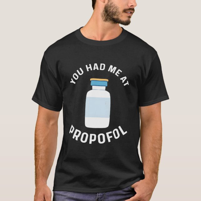 You Had Me At Propofol Anesthesia Anesthesiologist T-Shirt (Front)