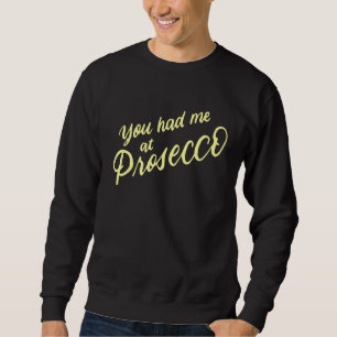 You Had Me At Prosecco Wine , Wine Quotes, Wine Sweatshirt